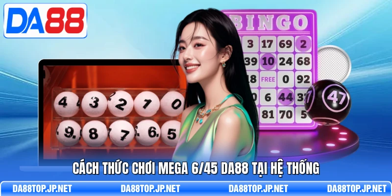 Cách thức chơi mega 6/45 DA88 tại hệ thống