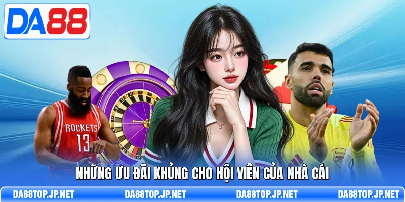 Những ưu đãi khủng cho hội viên của nhà cái