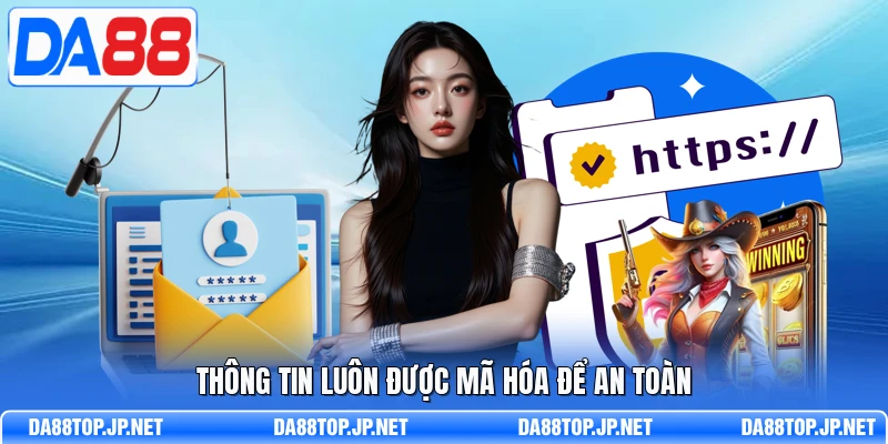 Thông tin luôn được mã hóa để an toàn